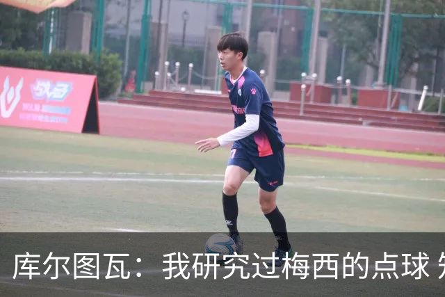 库尔图瓦：我研究过梅西的点球 知他射哪边会失手